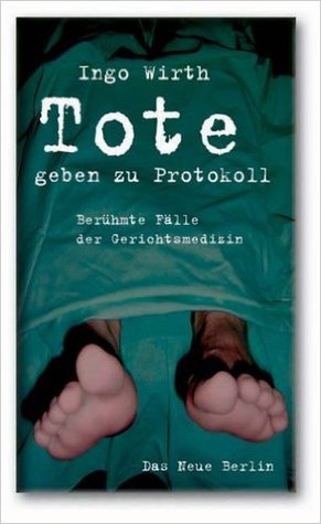 Tote Geben Zu Protokoll: Berühmte Fälle Der Gerichtsmedizin