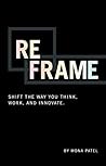 Reframe: Shift the Way You Work, Innovate, and Think Reframe: Shift the Way You Work, Innovate, and Think