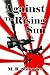 Against the Rising Sun by M.R. Shinavier