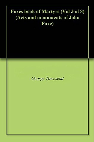 Foxes book of Martyrs (Vol 3 of 8) (Acts and monuments of John Foxe)