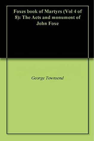 Foxes book of Martyrs (Vol 4 of 8): The Acts and monument of John Foxe