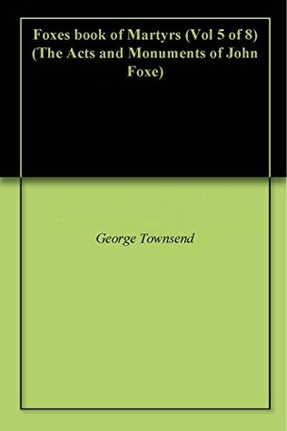 Foxes book of Martyrs (Vol 5 of 8) (The Acts and Monuments of John Foxe)