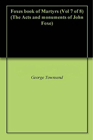 Foxes book of Martyrs (Vol 7 of 8) (The Acts and monuments of John Foxe)