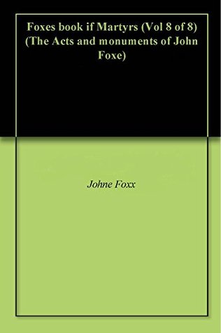 Foxes book if Martyrs (Vol 8 of 8) (The Acts and monuments of John Foxe)