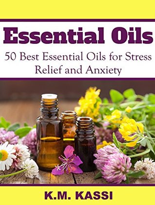 Essential Oils: 50 Best Essential Oils for Stress Relief and Anxiety (Kindle Edition)