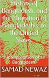 History of Bangladesh, and the Migration of Bangladeshis’ to the United States.: intro of elite class of Bangladeshi (immigration of Bangladeshis to USA Book 1) History of Bangladesh, and the Migration of Bangladeshis’ to the United States.: intro of elite class of Bangladeshi (immigration of Bangladeshis to USA Book 1)