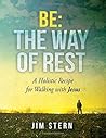 Be: The Way of Rest: A Holistic Recipe for Walking with Jesus (Be, Go, Make) (Volume 1)