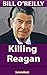 Bill O'Reilly: Killing Reag...