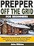 Prepper Off the Grid for Beginners: Wilderness Survival Skills, Foods To Eat, And Items To Carry To Survive When SHTF And Society Collapses!