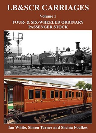 LB&SCR Carriages: Volume 1: Four- and Six-Wheeled Ordinary Passenger Stock (Hardcover)