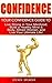 Confidence: Your Confidence Guide to Live Strong in Your Manhood, Build a Healthy Mind & Body, Attract Women, and Live Your Ultimate Life! (Bodyweight, Stronger, Superman, Alpha Male)