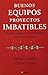 Buenos equipos, proyectos imbatibles: Equipos capaces de transformar toda una empresa