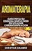 Aromaterapia: Guida per gli...