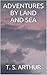 Adventures by Sea and Land: Shipwrecks, Travels and Adventures in Foreign Lands
