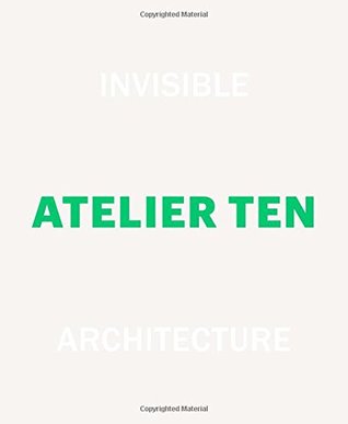 Invisible Architecture, Atelier Ten: 25 Years of Atelier Ten (Hardcover)