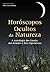 Horóscopos Ocultos da Natureza - A Astrologia dos Xamãs, dos Druídas e dos Alquimistas