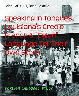 Speaking In Tongues, Louisiana's Creole French & "Cajun" Language Tell Their Own Story (Kindle Edition)