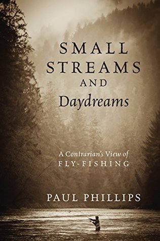 Small Streams and Daydreams: A Contrarian's View of Fly-fishing (Kindle Edition)