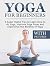 Yoga For Beginners (WITH PICTURES): 9 Super Useful Tips to Learn How to do Yoga, Improve Yoga Poses and Experience the Benefits of Yoga