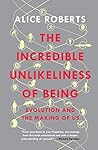 Book cover for The Incredible Unlikeliness of Being: Evolution and the Making of Us