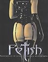 Fetish: Masterpieces of Erotic Fantasy Photography