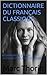 DICTIONNAIRE DU FRANÇAIS CLASSIQUE: COMPRENDRE CE QUE LES AUTEURS VOULAIENT EXPRIMER (French Edition)