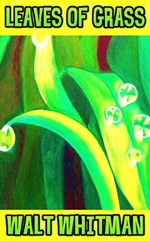 Leaves Of Grass: By Walt Whitman