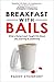 Breakfast with Bails: What a Dying Coach Taught Me About Life, Learning & Leadership
