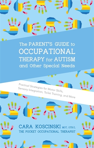 The Parent's Guide to Occupational Therapy for Autism and Other Special Needs: Practical Strategies for Motor Skills, Sensory Integration, Toilet Training, and More (Kindle Edition)