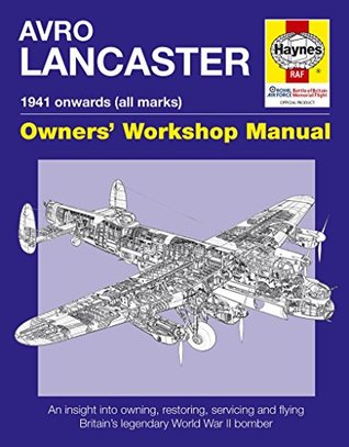 Avro Lancaster Manual 1941 onwards (all marks): An insight into restoring, servicing and flying Britain's legendary World War II bomber (Haynes Owner's Workshop Manual)