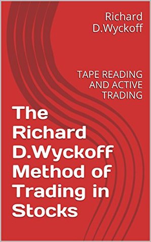 The Richard D.Wyckoff Method of Trading in Stocks: TAPE READING AND ACTIVE TRADING (Kindle Edition)