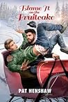 Blame It on the Fruitcake by Pat   Henshaw