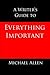 A Writer's Guide to Everything Important: the omnibus edition
