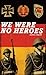 We Were No Heroes by David Childs