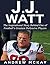 J.j. Watt: The Inspirational Story Behind One of Football's Greatest Defensive Players