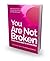 You Are NOT Broken: From Incurable To Invincible! Overcome Chronic Illness, Unleash Vibrant Health, and AGE BACKWARD!