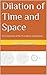 Dilation of Time and Space: An Examination of the True Nature of Spacetime