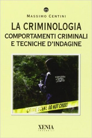 La criminologia. Comportamenti criminali e tecniche d'indagine