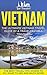 Vietnam: The Ultimate Vietnam Travel Guide By A Traveler For A Traveler: The Best Travel Tips; Where To Go, What To See And Much More