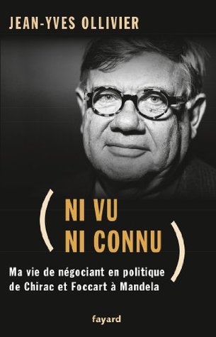 Ni vu ni connu: De Chirac et Foccart à Mandela. Ma vie de négociant en politique (Documents) (French Edition)