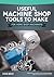 Useful Machine Shop Tools to Make for Home Shop Machinists (Fox Chapel Publishing) 15 Simple, Useful Additions to Your Workshop Equipment, from a Micrometer Stand to a Self-Releasing Mandrel Handle