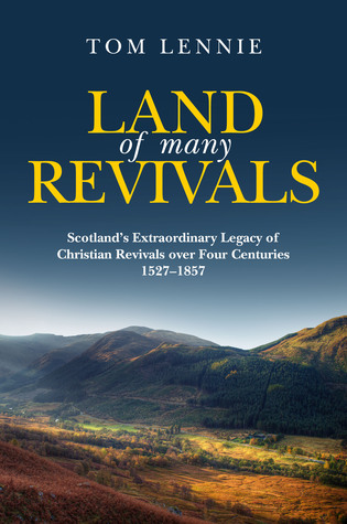 Land of many Revivals: Scotland's Extraordinary Legacy of Christian Revivals over Four Centuries (1527–1857)