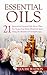 Essential Oils: 21 Miraculous Essential Oils Detox Plans To Cleanse Your Body, Mind And Spirit Using The Benefits Of Aromatherapy (Essential Oils Recipes, ... For Weight Loss, Natural Remedies)