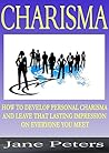Charisma: How to Develop Personal Charisma and Leave that Lasting Impression on Everyone You Meet
