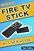 Fire TV Stick #1 User Guide: (The Ultimate Amazon Fire TV Stick User Manual, Tips & Tricks, How to get started, Best Apps, Streaming)