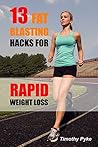 Weight Loss: 13 Fat Blasting Hacks For Rapid Weight Loss (Timothy Pyke's Rapid Weight Loss Toolset)