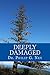 Deeply Damaged: An Explanation For The Profound Problems Arising From Infant Abortion and Child Abuse