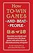 How to Win Games and Beat People: Demolish Your Family and Friends at over 30 Classic Games with Advice from an International Array of Experts