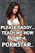 Please, Daddy... Teach Me How To Be A Pornstar: (Teens Taboo MF Step-Dad Step-Daughter PI)