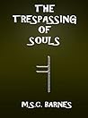 The Trespassing of Souls by M.S.C. Barnes